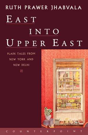 East Into Upper East: Plain Tales from New York and New Delhi de Ruth Prawer Jhabvala