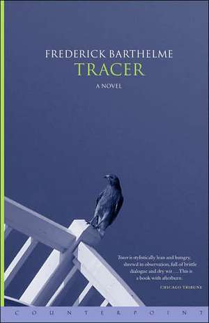 Tracer: And Other Papers on Literature and Art de Frederick Barthelme