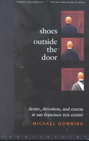 Shoes Outside the Door: Desire, Devotion, and Excess at San Francisco Zen Center de Michael Downing