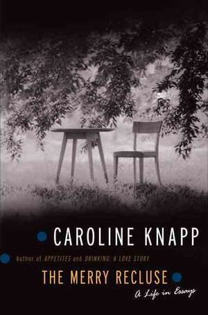 The Merry Recluse: A Life in Essays de Caroline Knapp