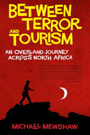 Between Terror and Tourism: An Overland Journey Across North Africa de Michael Mewshaw