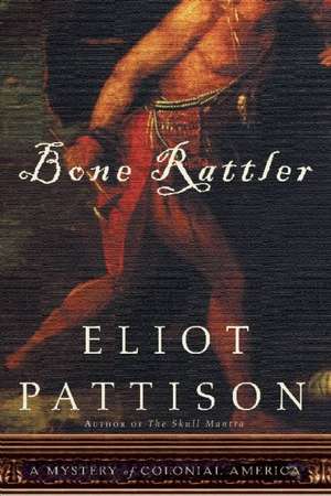 Bone Rattler: A Mystery of Colonial America de Eliot Pattison