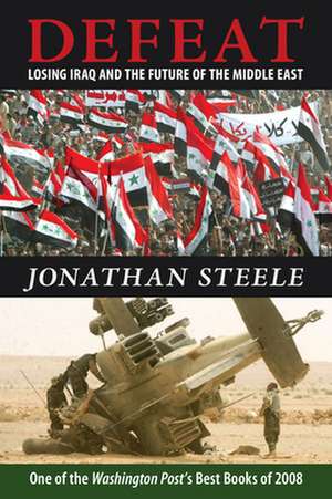 Defeat: Losing Iraq and the Future of the Middle East de Jonathan Steele