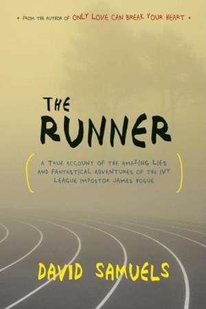 The Runner: A True Account of the Amazing Lies and Fantastical Adventures of the Ivy League Impostor James Hogue de David Samuels