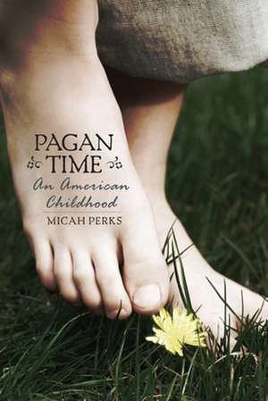 Pagan Time: An American Childhood de Micah Perks