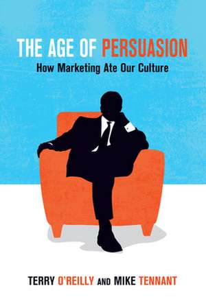 The Age of Persuasion: How Marketing Ate Our Culture de Terry O'Reilly