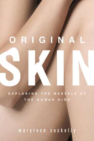 Original Skin: Exploring the Marvels of the Human Hide de Maryrose Cuskelly