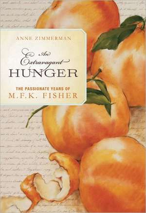 An Extravagant Hunger: The Passionate Years of M.F.K. Fisher de Anne Zimmerman