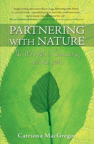 Partnering with Nature: The Wild Path to Reconnecting with the Earth de Catriona MacGregor