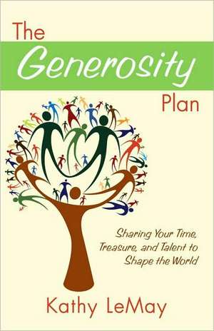 The Generosity Plan: Sharing Your Time, Treasure, and Talent to Shape the World de Kathy LeMay