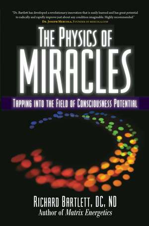 The Physics of Miracles: Tapping in to the Field of Consciousness Potential de Richard Bartlett DC, ND