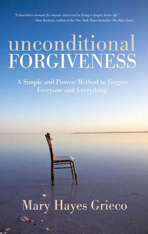 Unconditional Forgiveness: A Simple and Proven Method to Forgive Everyone and Everything de Mary Hayes Grieco