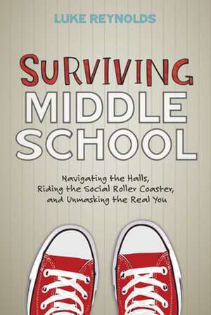 Surviving Middle School: Navigating the Halls, Riding the Social Roller Coaster, and Unmasking the Real You de Luke Reynolds