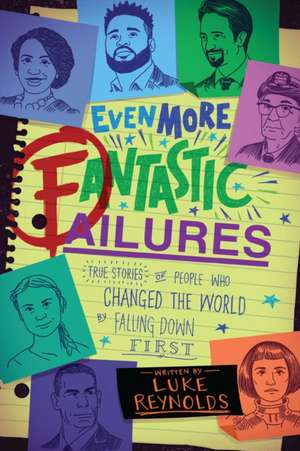 Even More Fantastic Failures: True Stories of People Who Changed the World by Falling Down First de Luke Reynolds