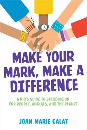 Make Your Mark, Make a Difference: A Kid's Guide to Standing Up for People, Animals, and the Planet de Joan Marie Galat