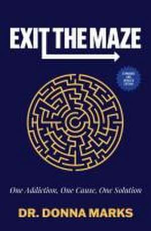 Exit the Maze: One Addiction, One Cause, One Solution de Donna Marks