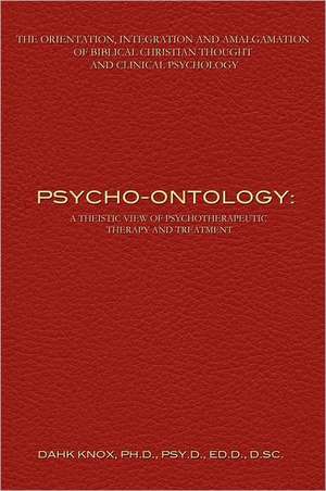 Psycho-Ontology: A Theistic View of Psychotherapeutic Therapy and Treatment de Warren B. Dahk Knox