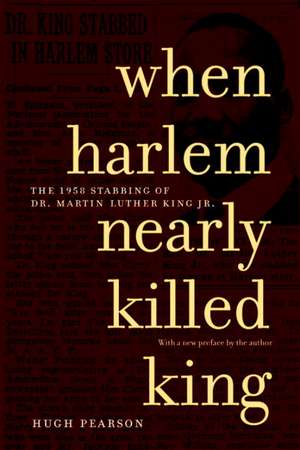 When Harlem Nearly Killed King: The 1958 Stabbing of Dr. Martin Luther King, Jr. de Hugh Pearson