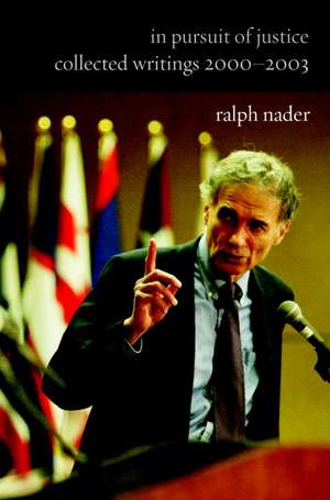 In Pursuit Of Justice: Collected Writings 2000-2003 de Ralph Nader