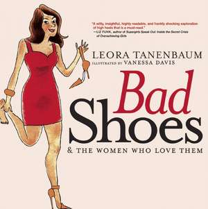 Bad Shoes: And the Women Who Love Them de Leora Tanenbaum