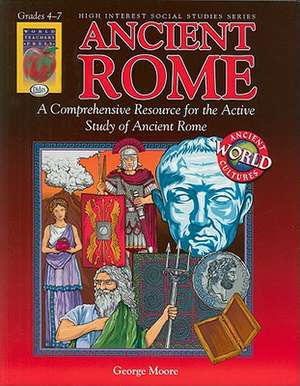 Ancient Rome, Grades 4-7: A Comprehensive Resource for the Active Study of Ancient Rome de George Moore