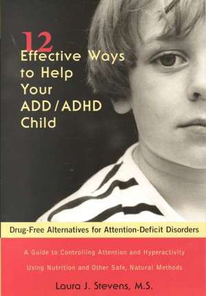 12 Effective Ways Help Your ADD/ADHD Child: Drug-Free Alternatives for Attention-Deficit Disorders de Laura J. Stevens