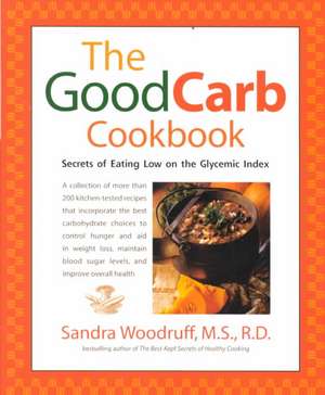 The Good Carb Cookbook: Secrets of Eating Low on the Glycemic Index de Sandra Woodruff