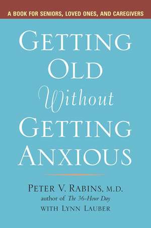 Getting Old Without Getting Anxious: A Guide to Understanding the Emerging Epidemic of Prediabetes and Halting Its Progression to Diabetes de Peter V. Rabins