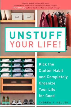 Unstuff Your Life!: Kick the Clutter Habit and Completely Organize Your Life for Good de Andrew J. Mellen