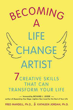 Becoming A Life Change Artist: 7 Creative Skills That Can Transform Your Life de Fred Mandell