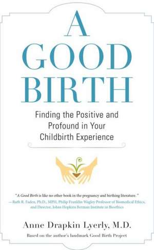 A Good Birth: Finding the Positive and Profound in Your Childbirth Experience de Anne Drapkin Lyerly