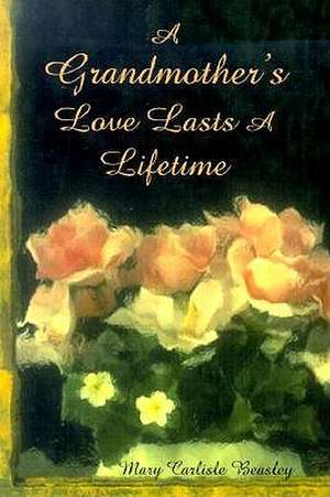 Grandmother's Love Lasts a Lifetime de Mary Carlisle Beasley