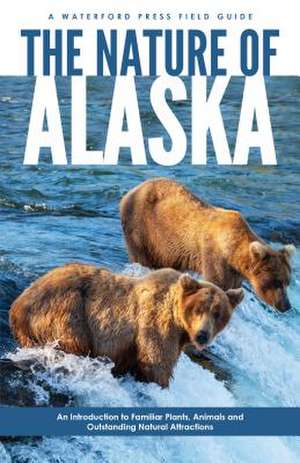 The Nature of Alaska: An Introduction to Familiar Plants, Animals & Outstanding Natural Attractions de James Kavanagh