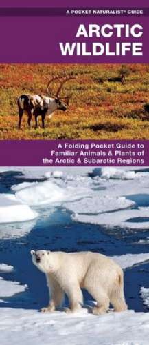 Arctic Wildlife: An Folding Pocket Guide to Familiar Animals & Plants of the Arctic & Subarctic Regions de James Kavanagh