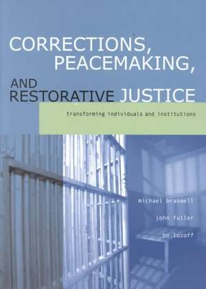 Corrections, Peacemaking and Restorative Justice: Transforming Individuals and Institutions de Michael Braswell