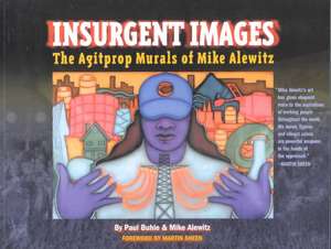 Insurgent Images: The Agitprop Murals of Mike Alewitz de Mike Alewitz