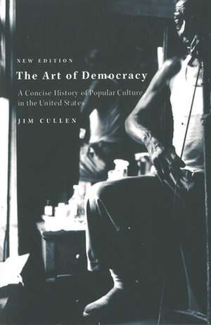 The Art of Democracy: A Concise History of Popular Culture in the United States de Jim Cullen