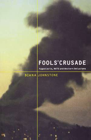 Fool's Crusade: Yugoslavia, NATO, and Western Delusions de Diana Johnstone