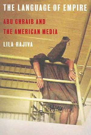 The Language of Empire: Abu Ghraib and the American Media de Lila Rajiva