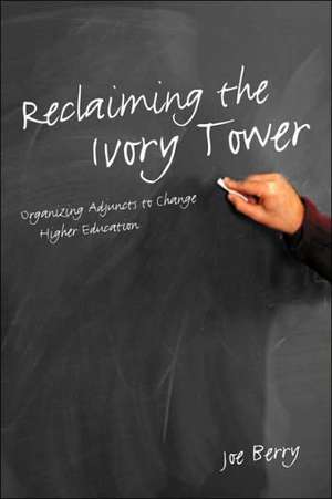 Reclaiming the Ivory Tower: Organizing Adjuncts to Change Higher Education de Joe Berry