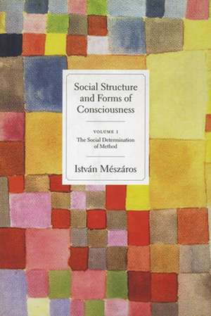 Social Structure and Forms of Consciousness, Volume 1: The Social Determination of Method de Istvan Meszaros