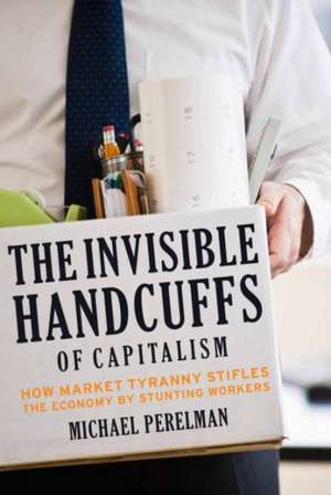 The Invisible Handcuffs of Capitalism de Michael Perelman