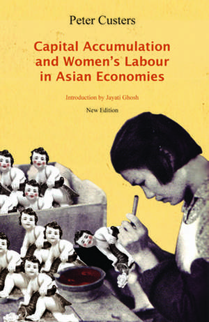 Capital Accumulation and Women's Labor in Asian Economies: Labor Fights Back de Peter Custers