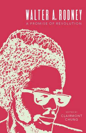 Walter Rodney: A Promise of Revolution de Clairmont Chung