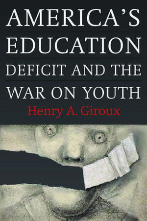 America's Education Deficit and the War on Youth de Henry A. Giroux