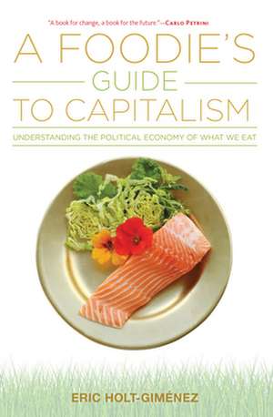 A Foodie's Guide to Capitalism de Eric Holt-Giménez