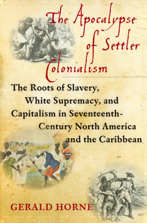 Horne, G: The Apocalypse of Settler Colonialism de Gerald Horne