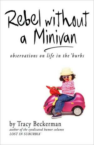 Rebel Without a Minivan: Observations on Life in the 'burbs de Tracy Beckerman