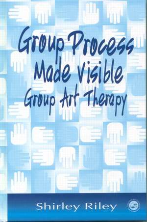 Group Process Made Visible: The Use of Art in Group Therapy de Shirley Riley