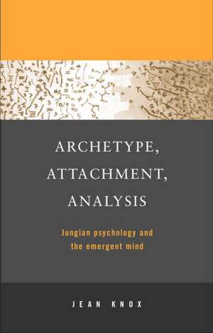 Archetype, Attachment, Analysis: Jungian Psychology and the Emergent Mind de Jean Knox